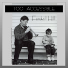 Too Accessible - Fendall Hill