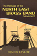 Book cover: The Heritage of the North East Brass Band Movement: Dennis Taylor